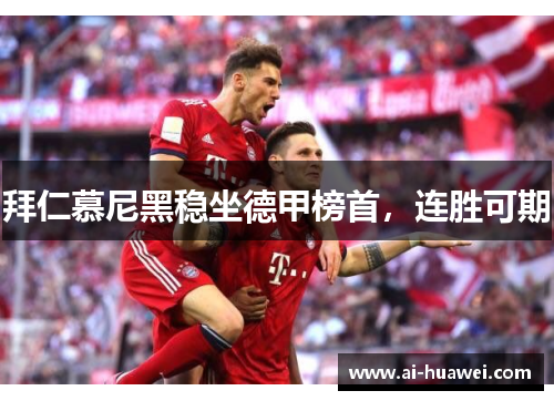 拜仁慕尼黑稳坐德甲榜首，连胜可期